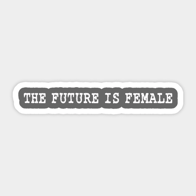 The Future is Female Typewriter Font on White Sticker by We Love Pop Culture